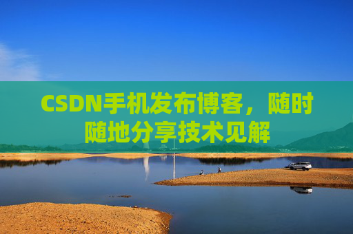 CSDN手机发布博客，随时随地分享技术见解